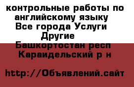 контрольные работы по английскому языку - Все города Услуги » Другие   . Башкортостан респ.,Караидельский р-н